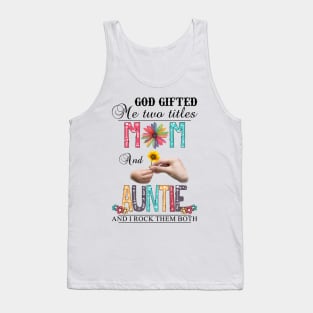 God Gifted Me Two Titles Mom And Auntie And I Rock Them Both Wildflowers Valentines Mothers Day Tank Top